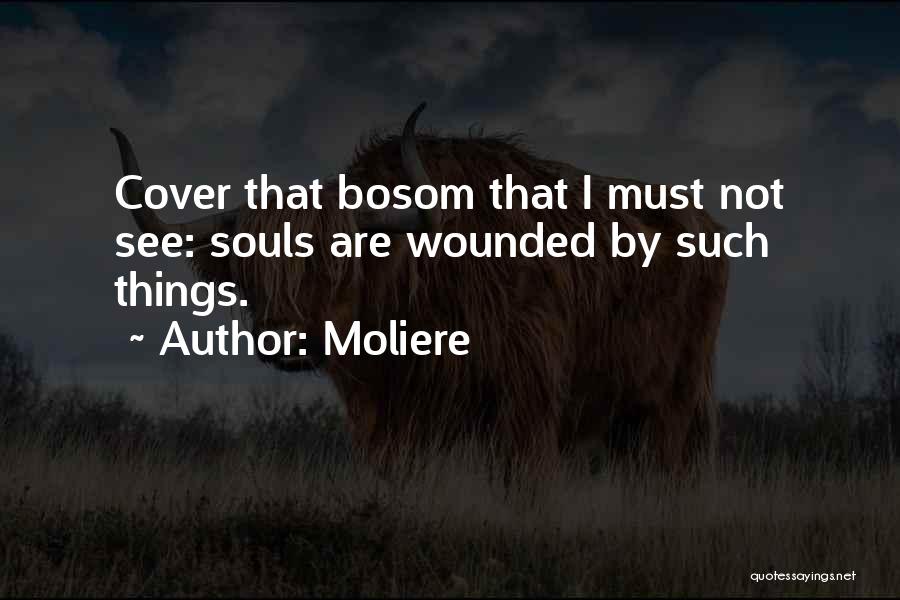 Moliere Quotes: Cover That Bosom That I Must Not See: Souls Are Wounded By Such Things.