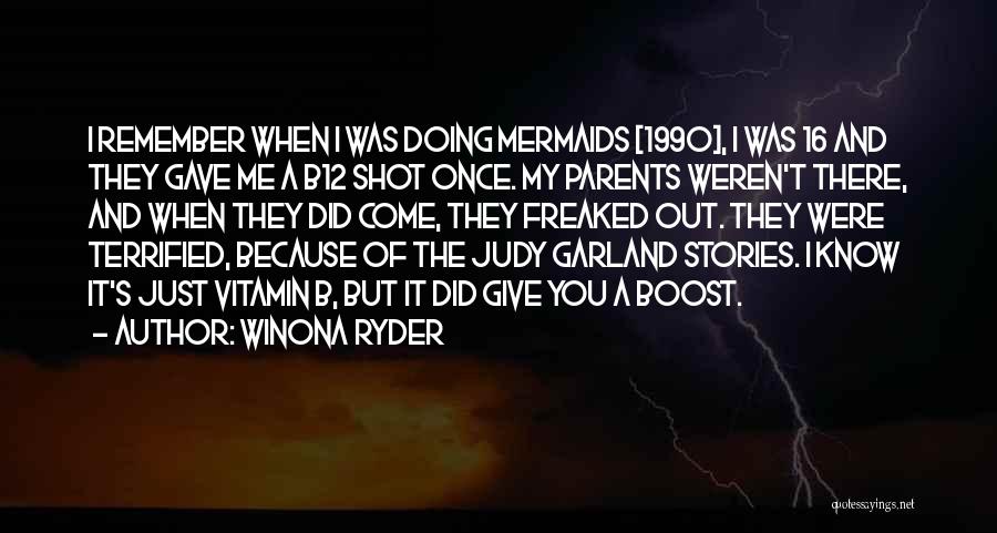 Winona Ryder Quotes: I Remember When I Was Doing Mermaids [1990], I Was 16 And They Gave Me A B12 Shot Once. My