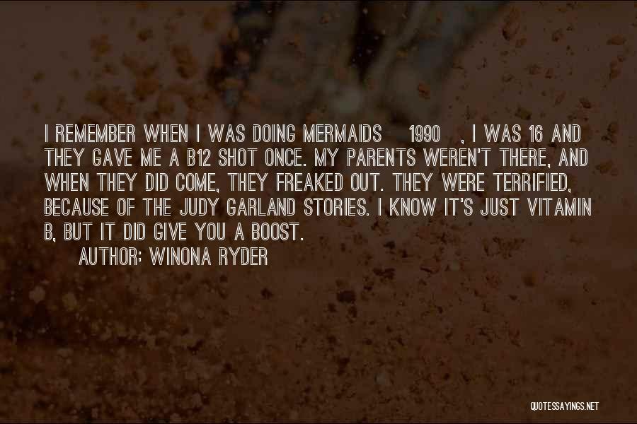 Winona Ryder Quotes: I Remember When I Was Doing Mermaids [1990], I Was 16 And They Gave Me A B12 Shot Once. My