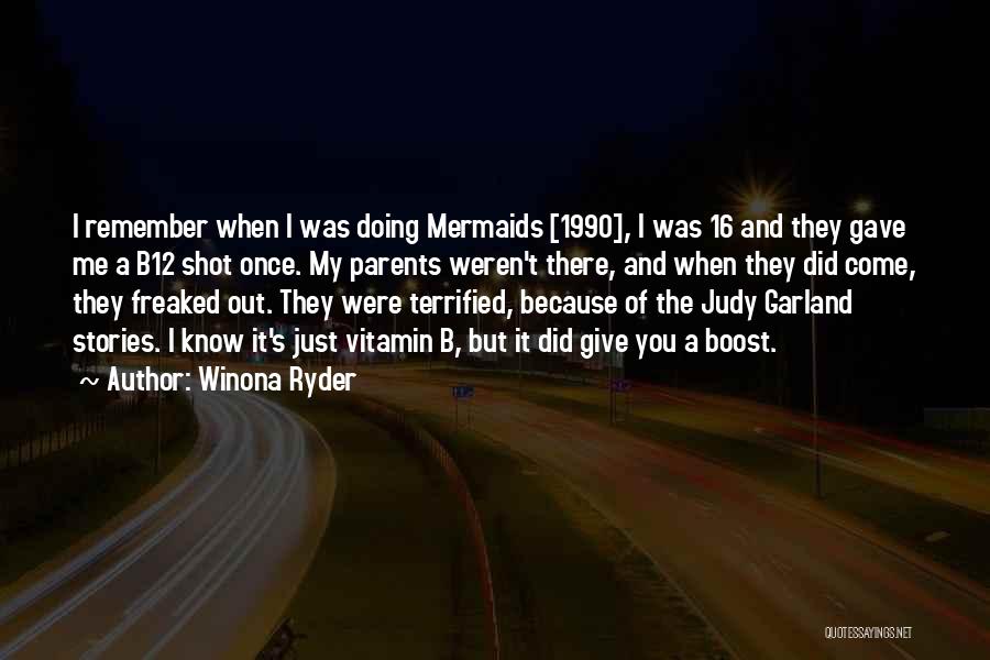 Winona Ryder Quotes: I Remember When I Was Doing Mermaids [1990], I Was 16 And They Gave Me A B12 Shot Once. My