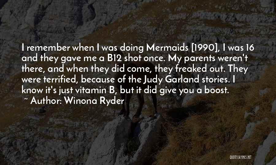 Winona Ryder Quotes: I Remember When I Was Doing Mermaids [1990], I Was 16 And They Gave Me A B12 Shot Once. My