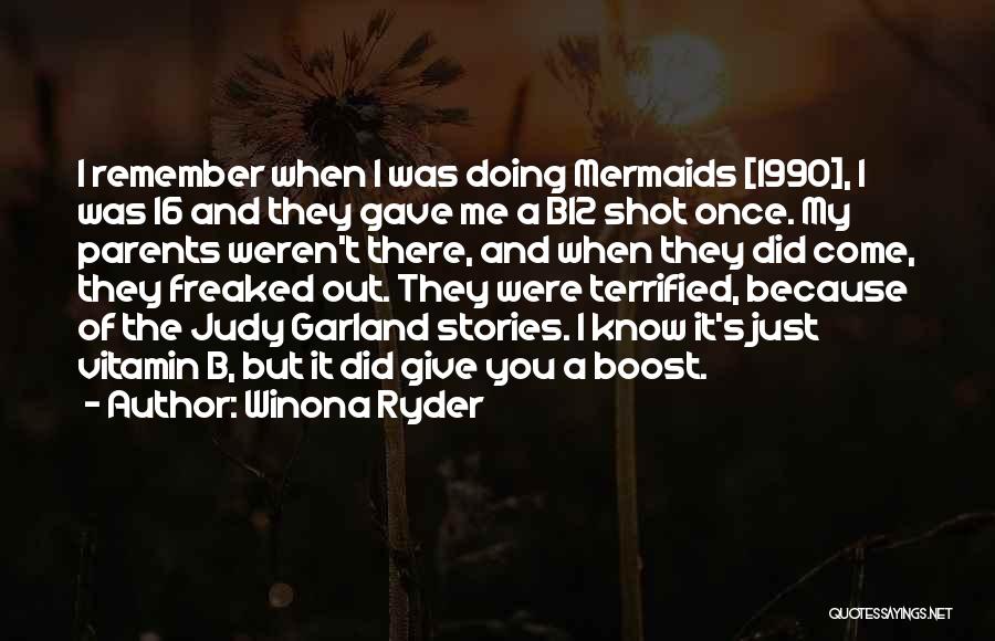 Winona Ryder Quotes: I Remember When I Was Doing Mermaids [1990], I Was 16 And They Gave Me A B12 Shot Once. My