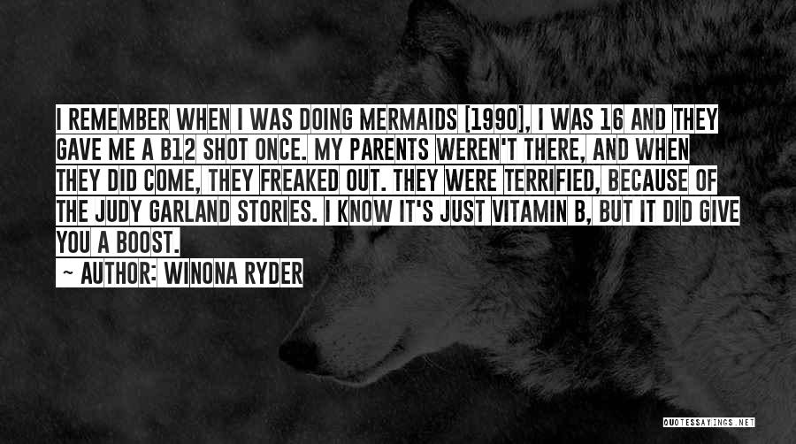 Winona Ryder Quotes: I Remember When I Was Doing Mermaids [1990], I Was 16 And They Gave Me A B12 Shot Once. My