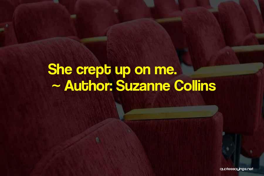Suzanne Collins Quotes: She Crept Up On Me.