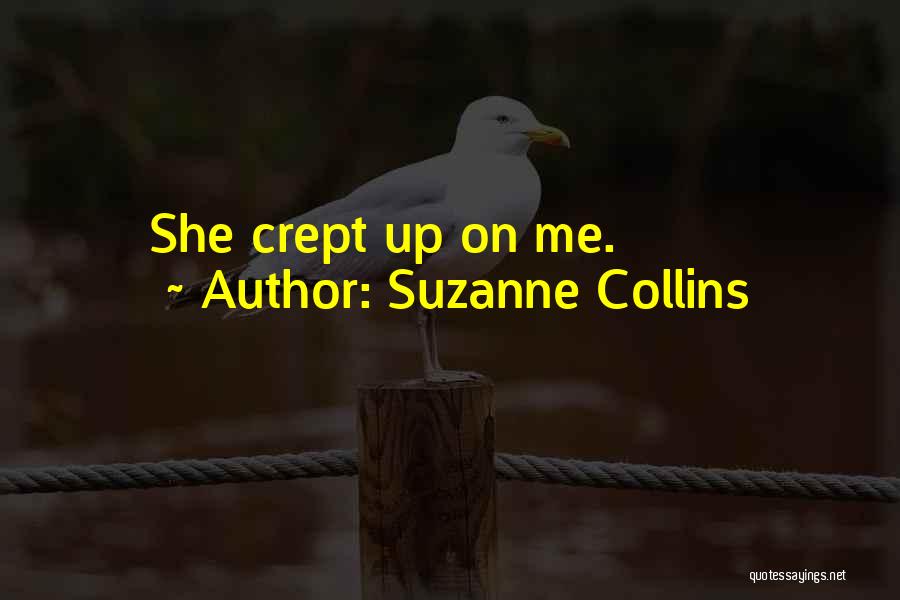 Suzanne Collins Quotes: She Crept Up On Me.