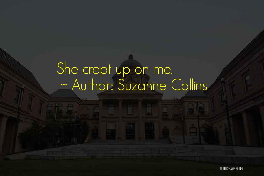 Suzanne Collins Quotes: She Crept Up On Me.