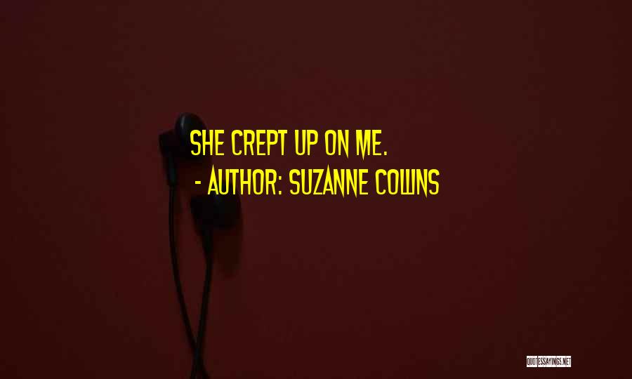 Suzanne Collins Quotes: She Crept Up On Me.