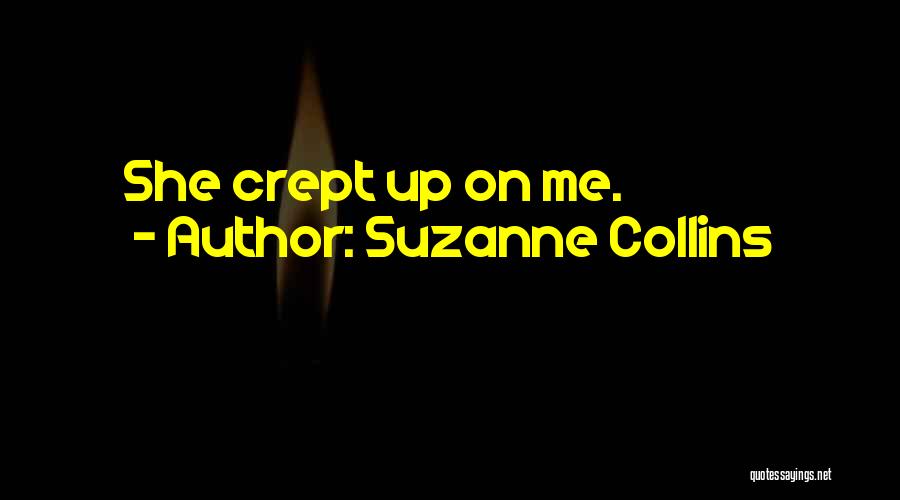 Suzanne Collins Quotes: She Crept Up On Me.
