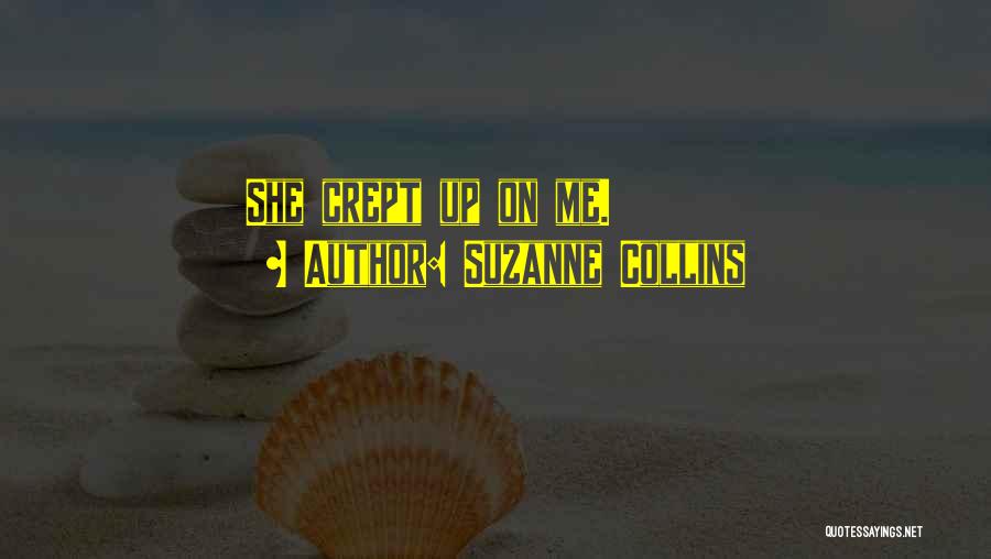 Suzanne Collins Quotes: She Crept Up On Me.