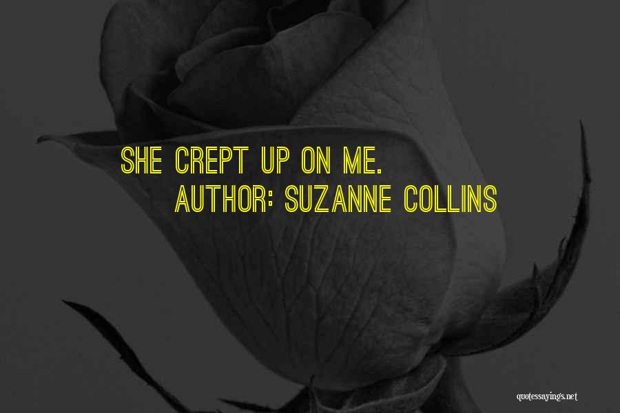 Suzanne Collins Quotes: She Crept Up On Me.