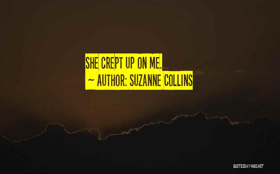 Suzanne Collins Quotes: She Crept Up On Me.