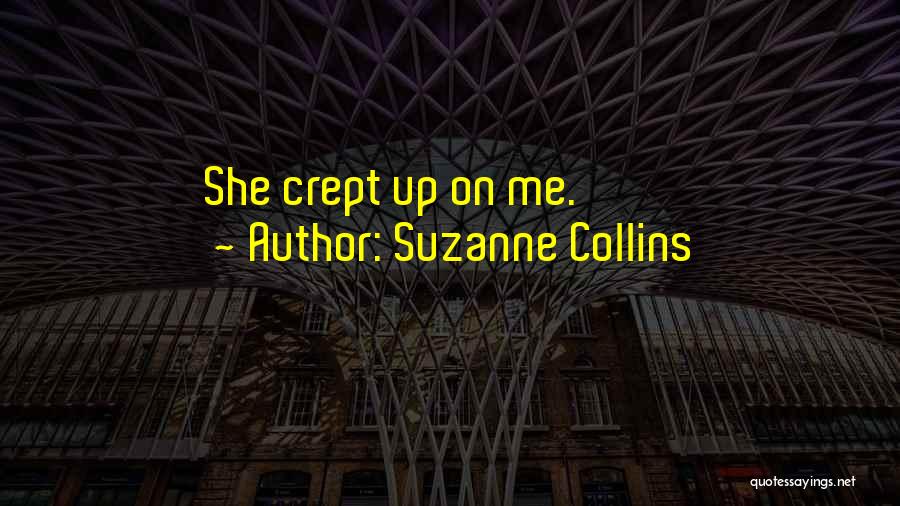 Suzanne Collins Quotes: She Crept Up On Me.
