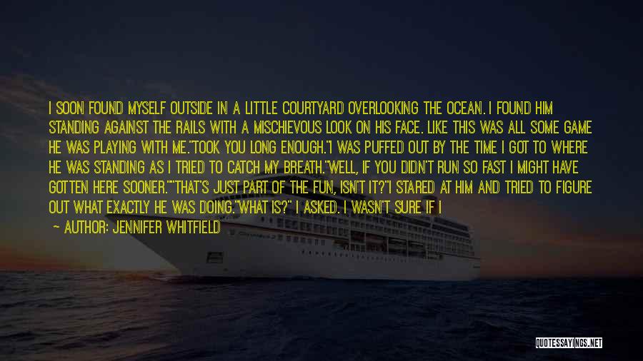 Jennifer Whitfield Quotes: I Soon Found Myself Outside In A Little Courtyard Overlooking The Ocean. I Found Him Standing Against The Rails With