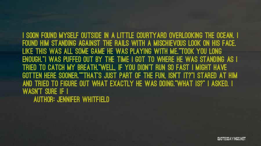 Jennifer Whitfield Quotes: I Soon Found Myself Outside In A Little Courtyard Overlooking The Ocean. I Found Him Standing Against The Rails With