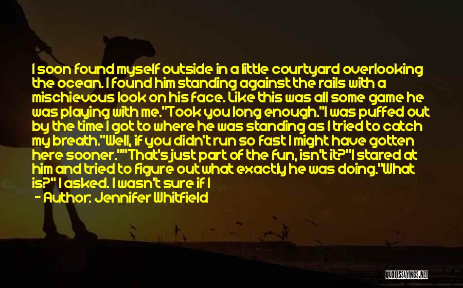 Jennifer Whitfield Quotes: I Soon Found Myself Outside In A Little Courtyard Overlooking The Ocean. I Found Him Standing Against The Rails With