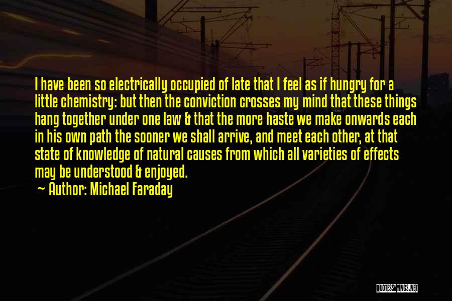 Michael Faraday Quotes: I Have Been So Electrically Occupied Of Late That I Feel As If Hungry For A Little Chemistry: But Then