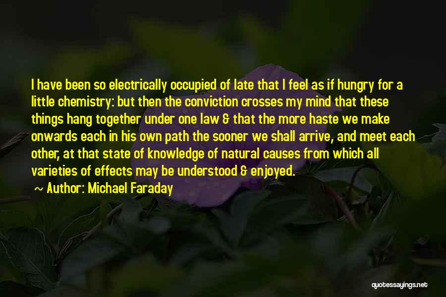 Michael Faraday Quotes: I Have Been So Electrically Occupied Of Late That I Feel As If Hungry For A Little Chemistry: But Then