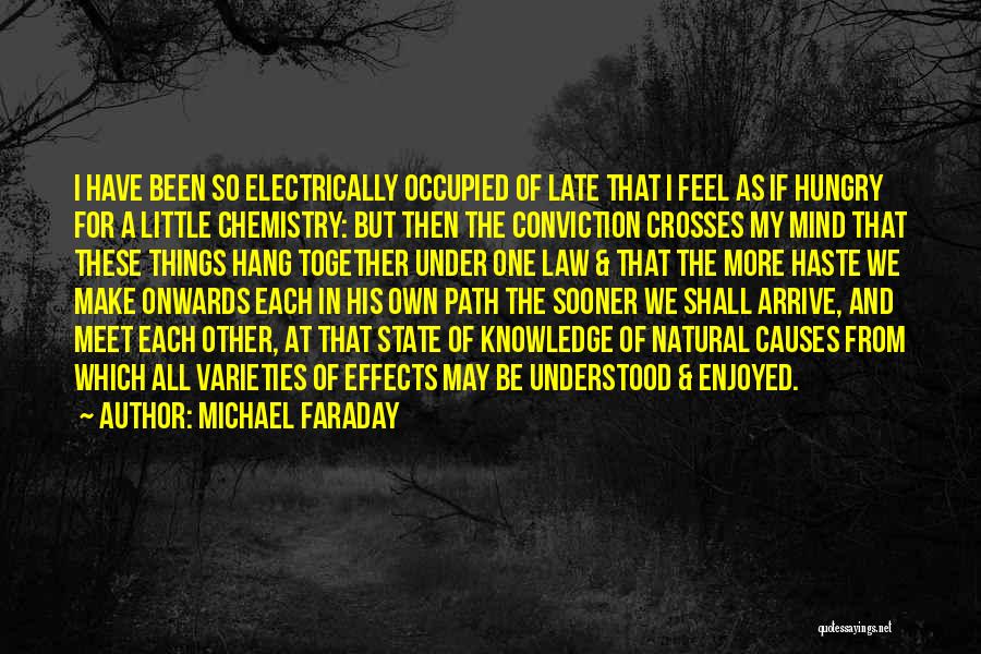 Michael Faraday Quotes: I Have Been So Electrically Occupied Of Late That I Feel As If Hungry For A Little Chemistry: But Then