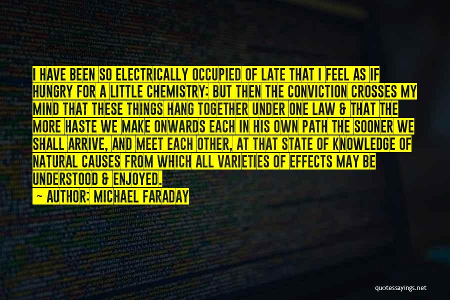 Michael Faraday Quotes: I Have Been So Electrically Occupied Of Late That I Feel As If Hungry For A Little Chemistry: But Then