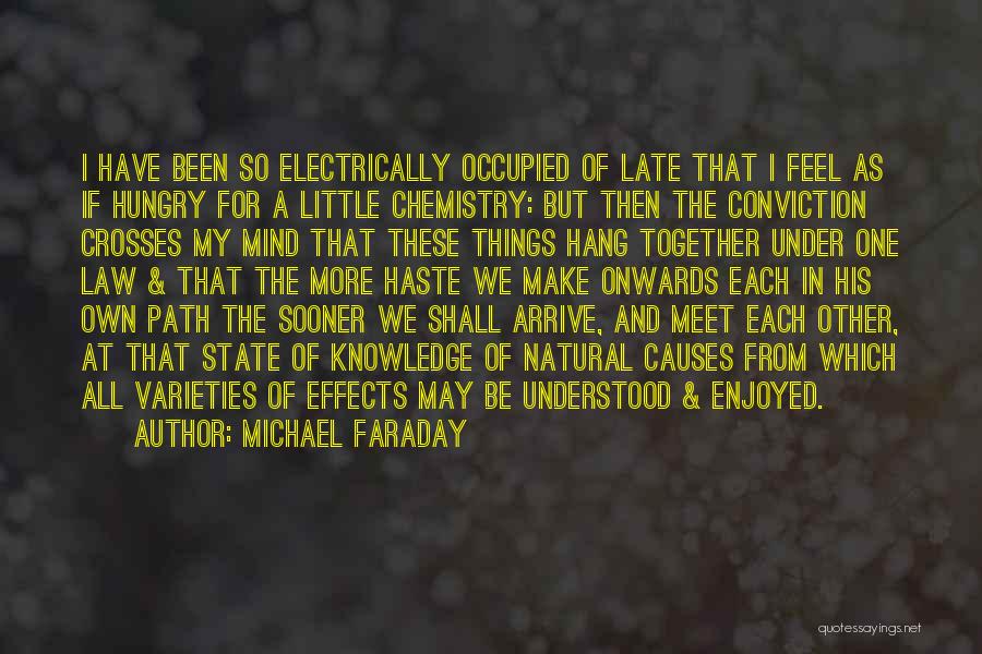 Michael Faraday Quotes: I Have Been So Electrically Occupied Of Late That I Feel As If Hungry For A Little Chemistry: But Then