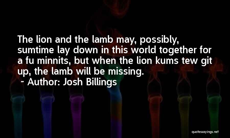 Josh Billings Quotes: The Lion And The Lamb May, Possibly, Sumtime Lay Down In This World Together For A Fu Minnits, But When