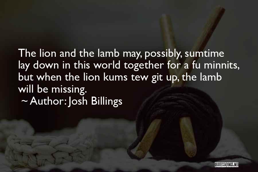 Josh Billings Quotes: The Lion And The Lamb May, Possibly, Sumtime Lay Down In This World Together For A Fu Minnits, But When