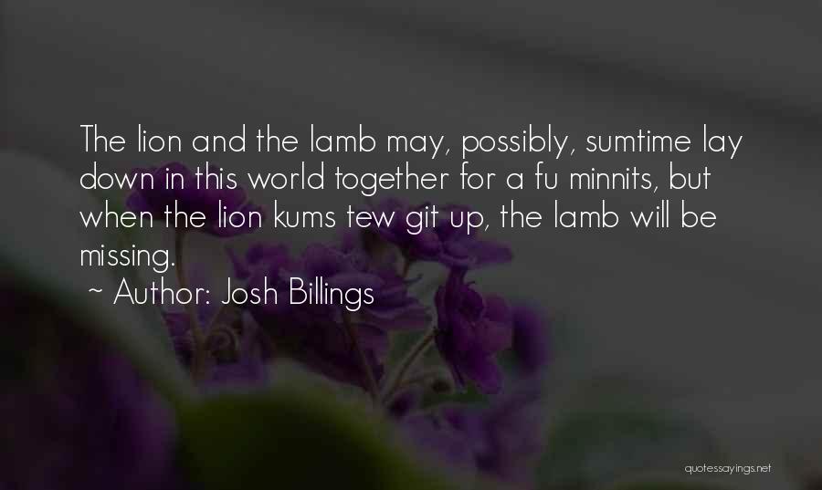 Josh Billings Quotes: The Lion And The Lamb May, Possibly, Sumtime Lay Down In This World Together For A Fu Minnits, But When