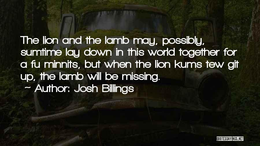 Josh Billings Quotes: The Lion And The Lamb May, Possibly, Sumtime Lay Down In This World Together For A Fu Minnits, But When