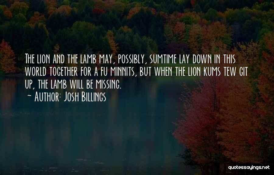 Josh Billings Quotes: The Lion And The Lamb May, Possibly, Sumtime Lay Down In This World Together For A Fu Minnits, But When