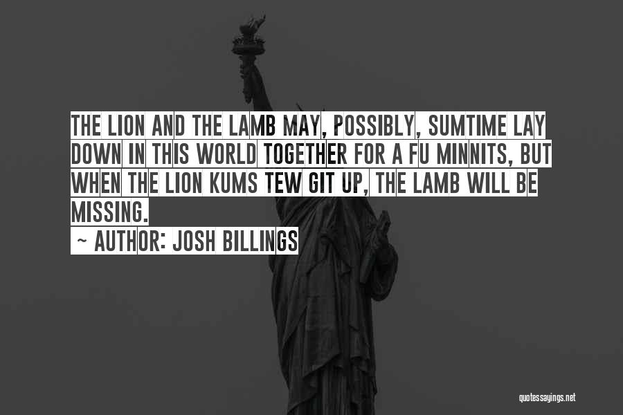 Josh Billings Quotes: The Lion And The Lamb May, Possibly, Sumtime Lay Down In This World Together For A Fu Minnits, But When