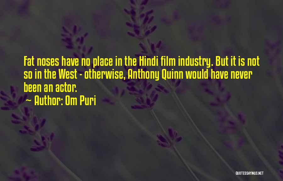 Om Puri Quotes: Fat Noses Have No Place In The Hindi Film Industry. But It Is Not So In The West - Otherwise,