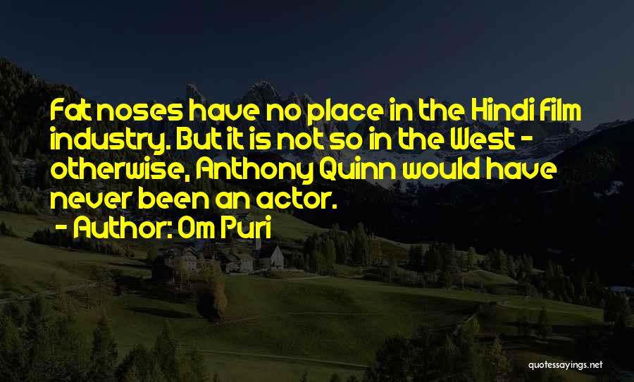 Om Puri Quotes: Fat Noses Have No Place In The Hindi Film Industry. But It Is Not So In The West - Otherwise,