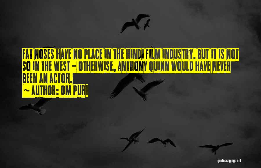 Om Puri Quotes: Fat Noses Have No Place In The Hindi Film Industry. But It Is Not So In The West - Otherwise,
