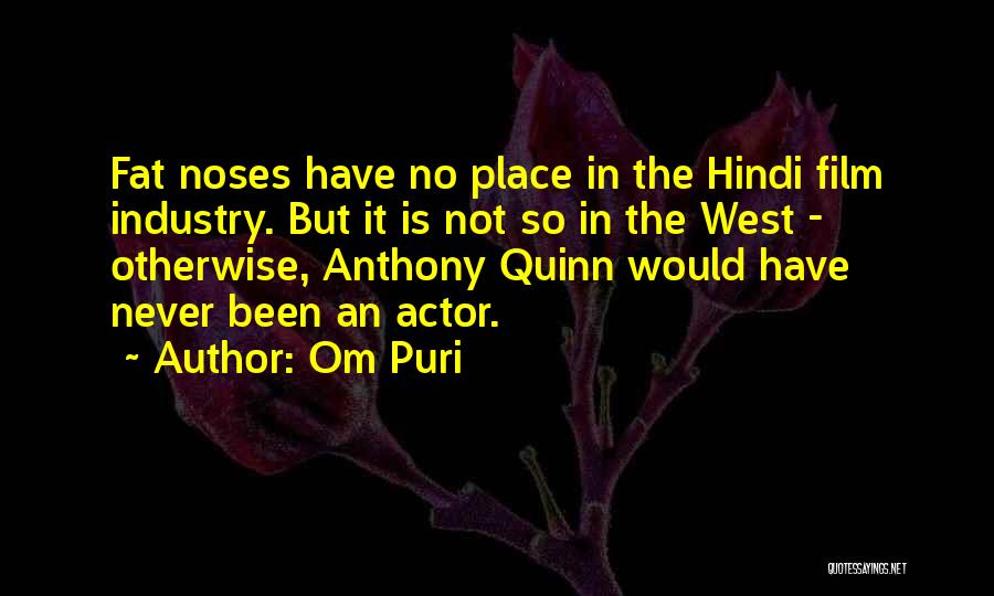 Om Puri Quotes: Fat Noses Have No Place In The Hindi Film Industry. But It Is Not So In The West - Otherwise,