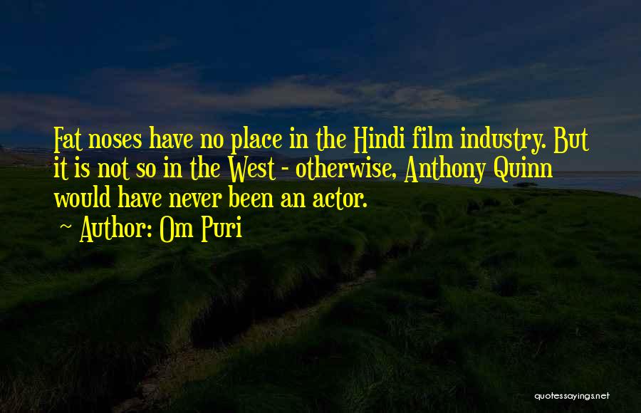 Om Puri Quotes: Fat Noses Have No Place In The Hindi Film Industry. But It Is Not So In The West - Otherwise,