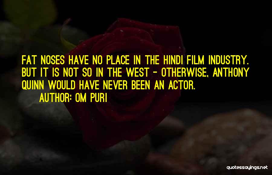 Om Puri Quotes: Fat Noses Have No Place In The Hindi Film Industry. But It Is Not So In The West - Otherwise,
