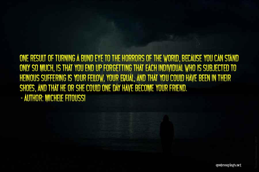 Michele Fitoussi Quotes: One Result Of Turning A Blind Eye To The Horrors Of The World, Because You Can Stand Only So Much,