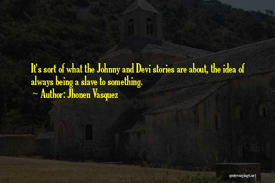 Jhonen Vasquez Quotes: It's Sort Of What The Johnny And Devi Stories Are About, The Idea Of Always Being A Slave To Something.