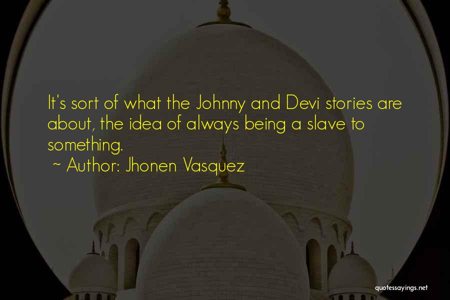 Jhonen Vasquez Quotes: It's Sort Of What The Johnny And Devi Stories Are About, The Idea Of Always Being A Slave To Something.