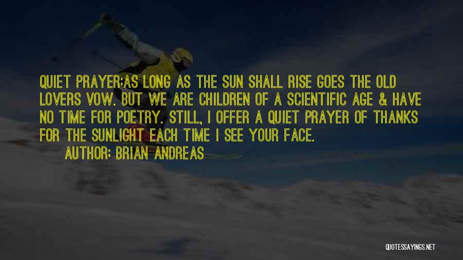 Brian Andreas Quotes: Quiet Prayer:as Long As The Sun Shall Rise Goes The Old Lovers Vow. But We Are Children Of A Scientific