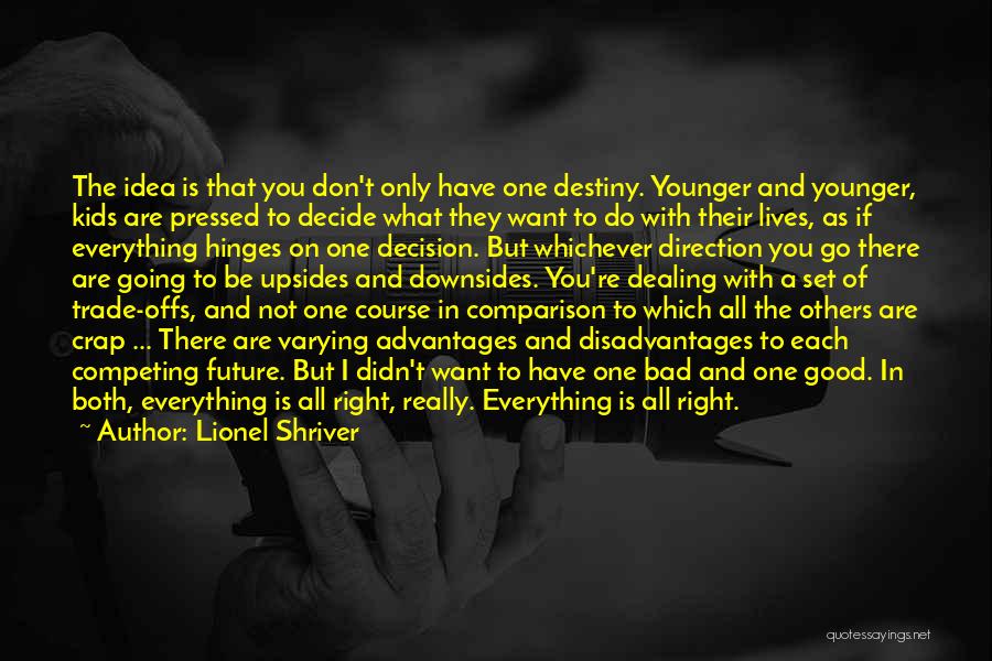 Lionel Shriver Quotes: The Idea Is That You Don't Only Have One Destiny. Younger And Younger, Kids Are Pressed To Decide What They