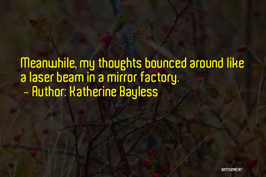 Katherine Bayless Quotes: Meanwhile, My Thoughts Bounced Around Like A Laser Beam In A Mirror Factory.