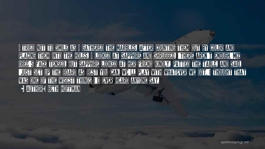 Beth Hoffman Quotes: I Tried Not To Smile As I Gathered The Marbles. After Counting Them Out By Color And Placing Them Into