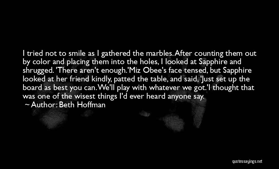 Beth Hoffman Quotes: I Tried Not To Smile As I Gathered The Marbles. After Counting Them Out By Color And Placing Them Into