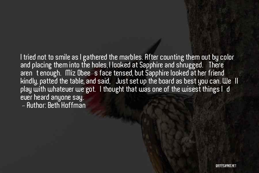 Beth Hoffman Quotes: I Tried Not To Smile As I Gathered The Marbles. After Counting Them Out By Color And Placing Them Into