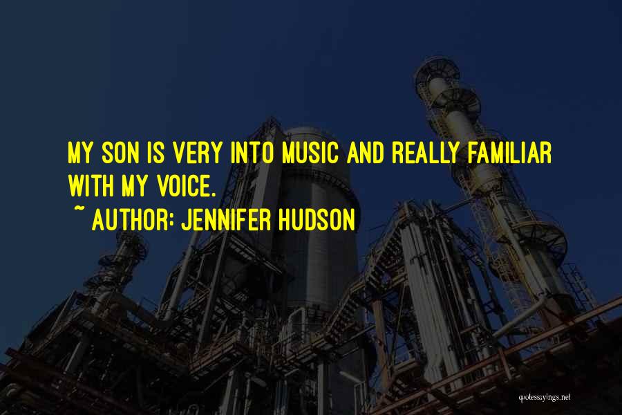 Jennifer Hudson Quotes: My Son Is Very Into Music And Really Familiar With My Voice.