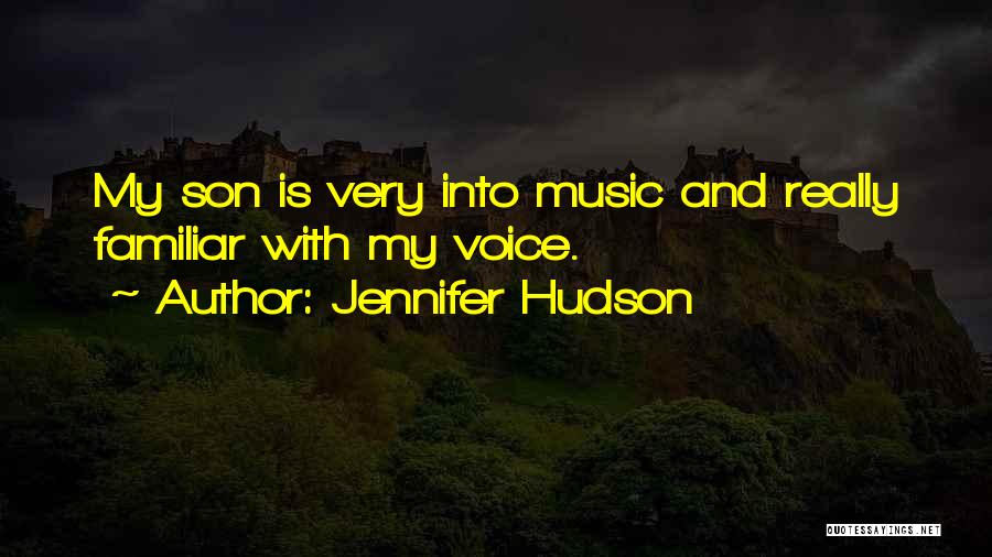Jennifer Hudson Quotes: My Son Is Very Into Music And Really Familiar With My Voice.