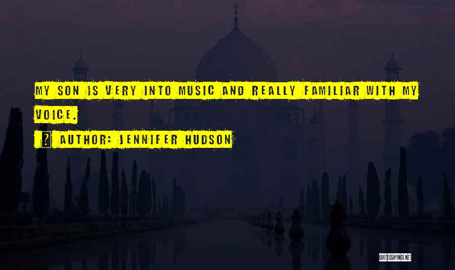 Jennifer Hudson Quotes: My Son Is Very Into Music And Really Familiar With My Voice.