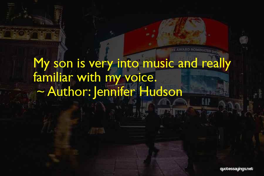 Jennifer Hudson Quotes: My Son Is Very Into Music And Really Familiar With My Voice.