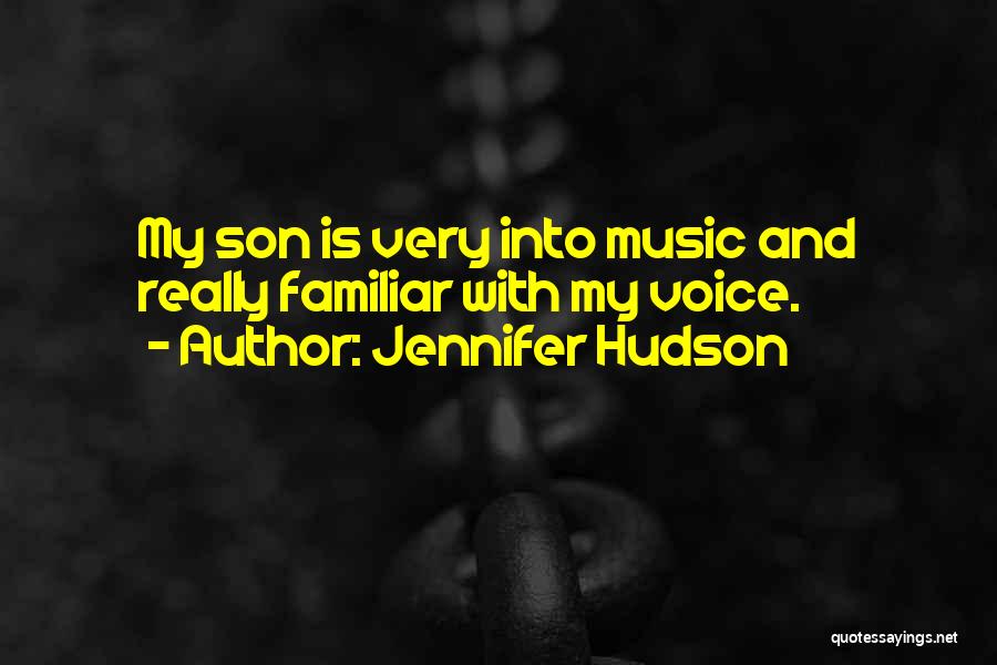 Jennifer Hudson Quotes: My Son Is Very Into Music And Really Familiar With My Voice.